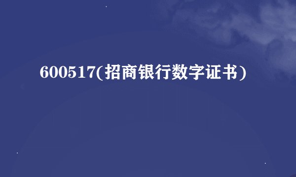 600517(招商银行数字证书)