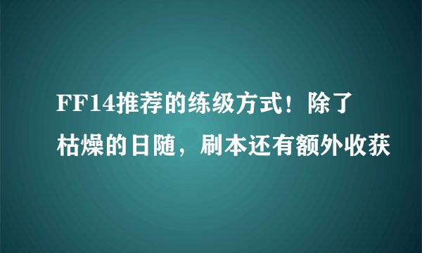 FF14推荐的练级方式！除了枯燥的日随，刷本还有额外收获