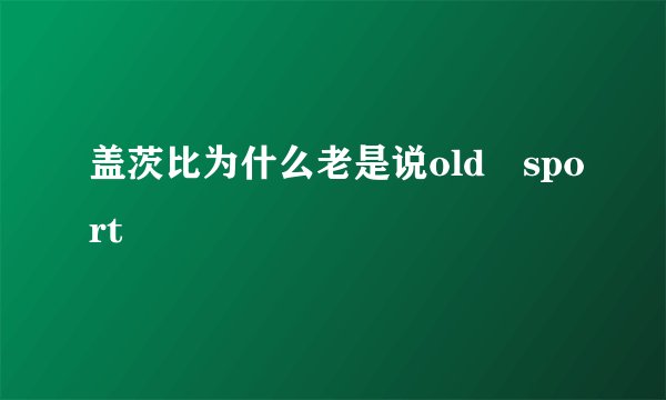 盖茨比为什么老是说old sport
