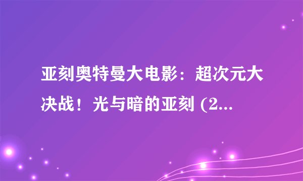 亚刻奥特曼大电影：超次元大决战！光与暗的亚刻 (2025)全集未删减高清版免费下载