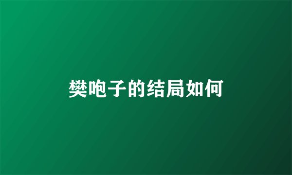 樊咆子的结局如何