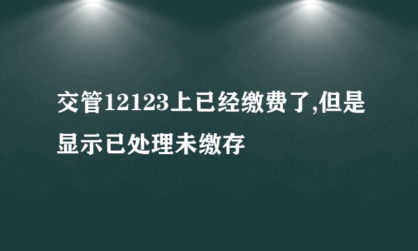 交管12123上已经缴费了,但是显示已处理未缴存