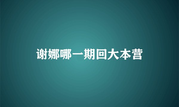 谢娜哪一期回大本营