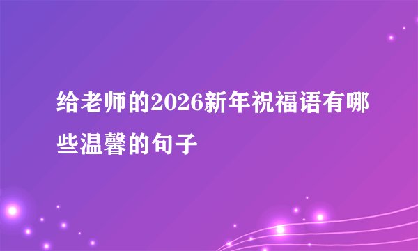 给老师的2026新年祝福语有哪些温馨的句子