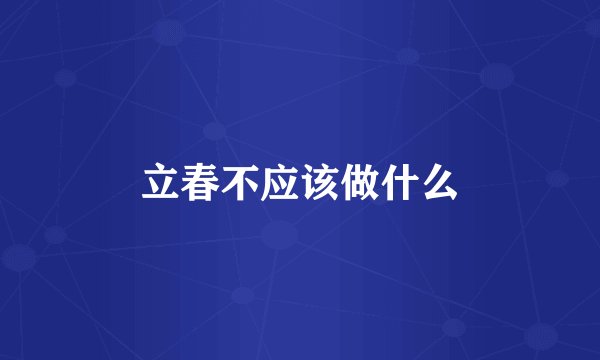 立春不应该做什么