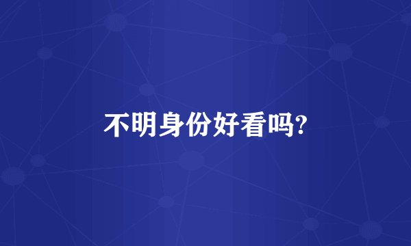 不明身份好看吗?