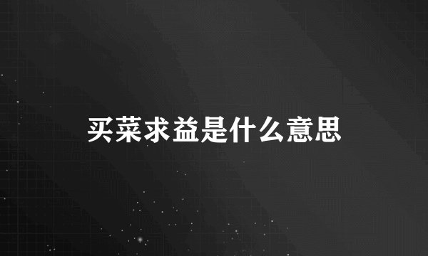 买菜求益是什么意思