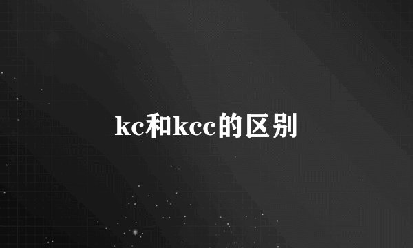 kc和kcc的区别