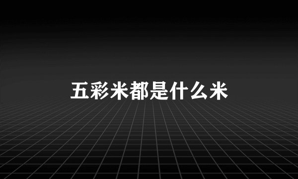 五彩米都是什么米