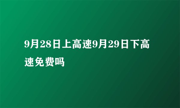 9月28日上高速9月29日下高速免费吗