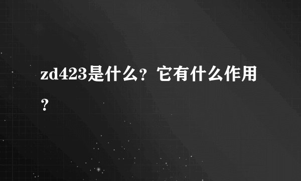 zd423是什么？它有什么作用？