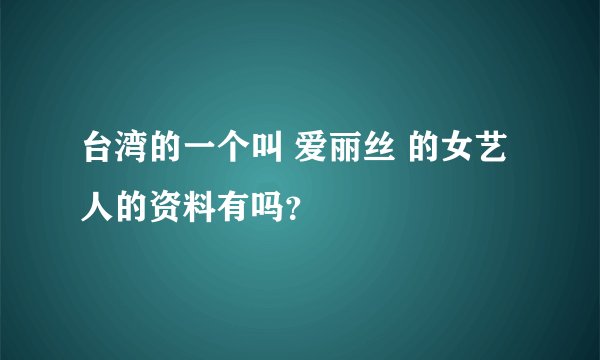 台湾的一个叫 爱丽丝 的女艺人的资料有吗？