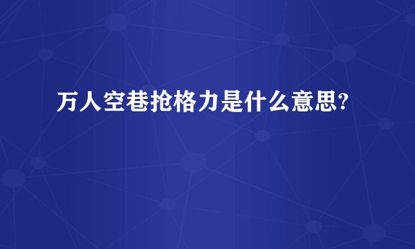 万人空巷抢格力是什么意思?