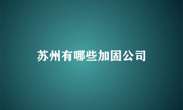 苏州有哪些加固公司