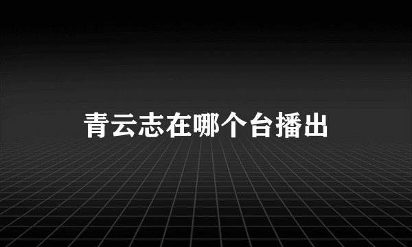 青云志在哪个台播出