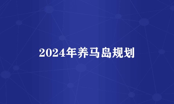 2024年养马岛规划