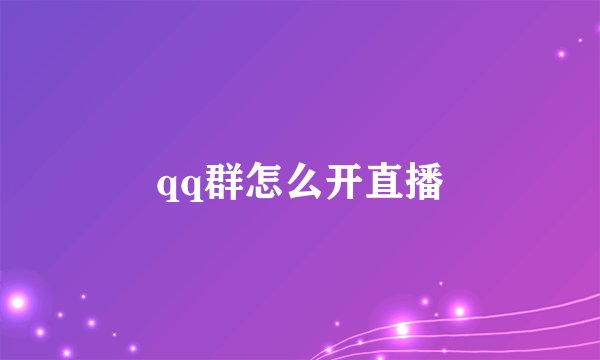qq群怎么开直播