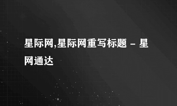 星际网,星际网重写标题 - 星网通达