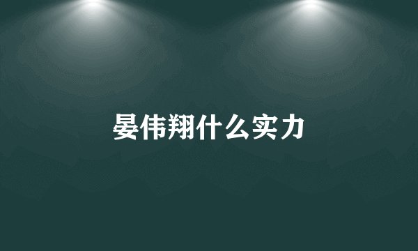 晏伟翔什么实力