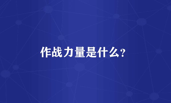 作战力量是什么？