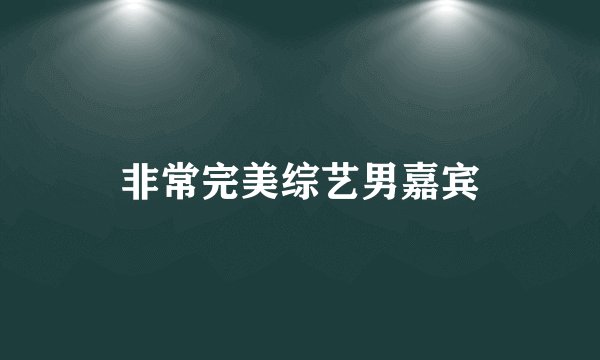 非常完美综艺男嘉宾