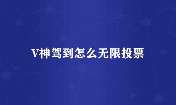 V神驾到怎么无限投票