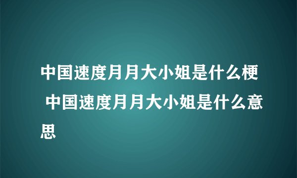 中国速度月月大小姐是什么梗 中国速度月月大小姐是什么意思