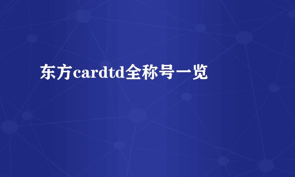 东方cardtd全称号一览