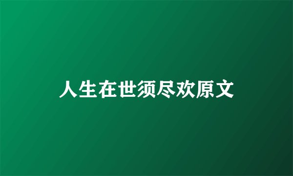 人生在世须尽欢原文
