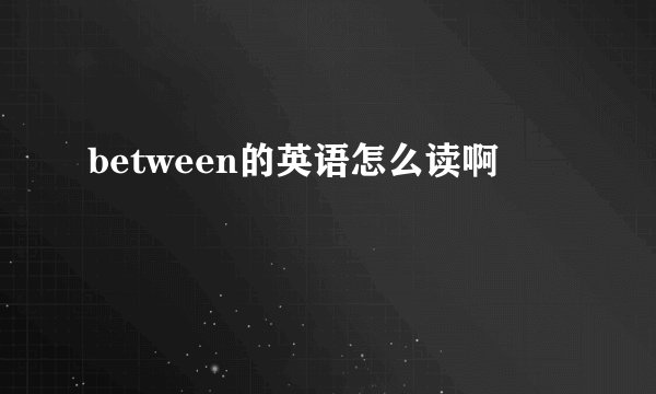 between的英语怎么读啊