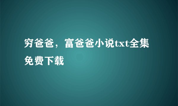 穷爸爸，富爸爸小说txt全集免费下载