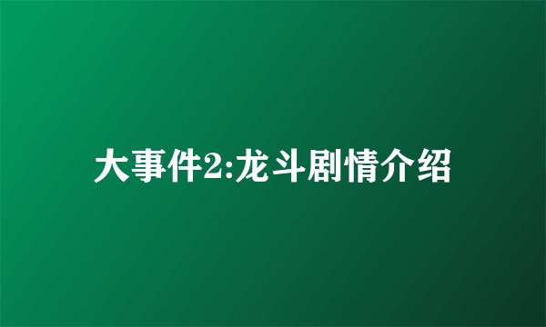 大事件2:龙斗剧情介绍