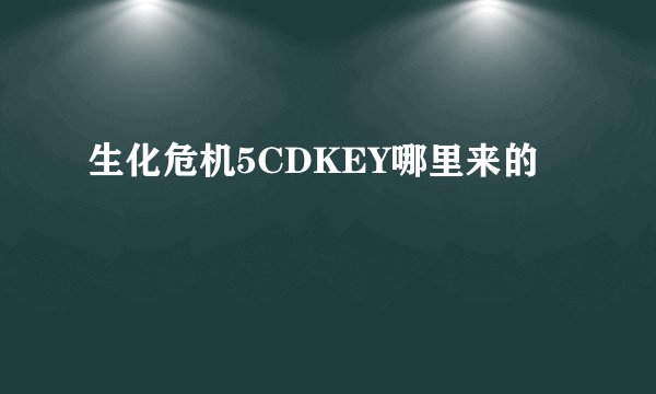 生化危机5CDKEY哪里来的