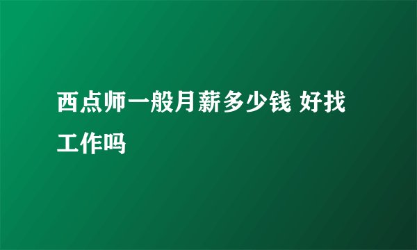 西点师一般月薪多少钱 好找工作吗
