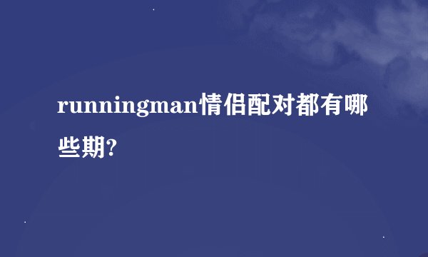 runningman情侣配对都有哪些期?