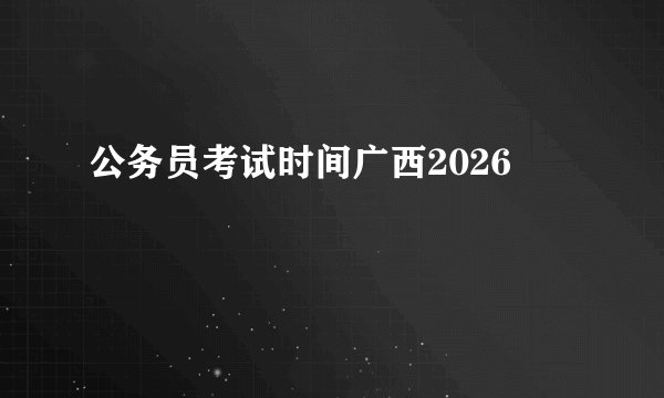 公务员考试时间广西2026