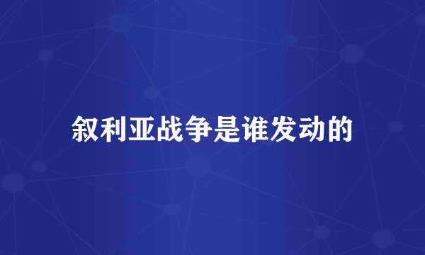叙利亚战争是谁发动的