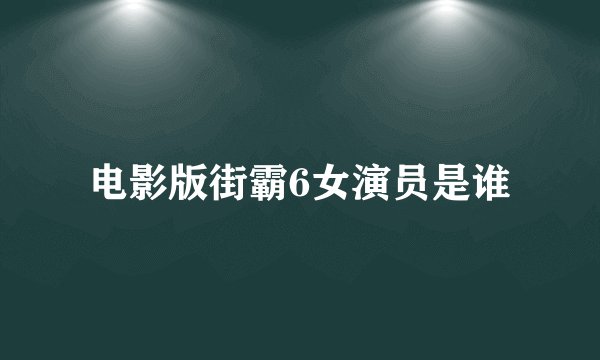 电影版街霸6女演员是谁
