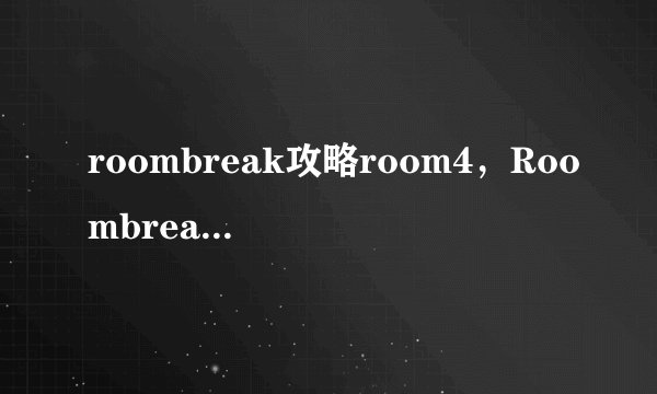 roombreak攻略room4，Roombreak游戏第四关攻略分享