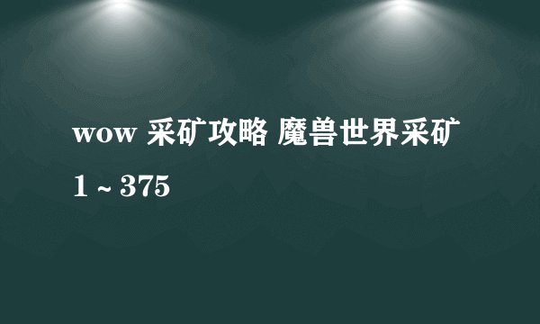 wow 采矿攻略 魔兽世界采矿1～375