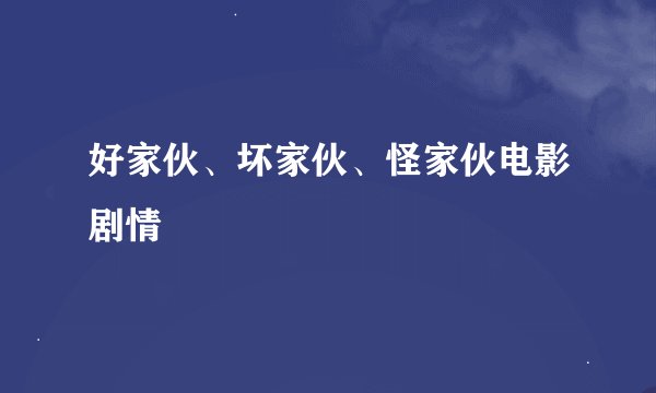 好家伙、坏家伙、怪家伙电影剧情
