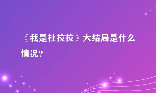 《我是杜拉拉》大结局是什么情况?
