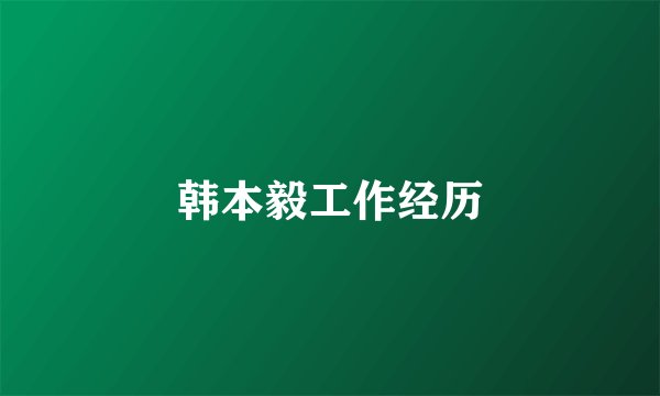 韩本毅工作经历