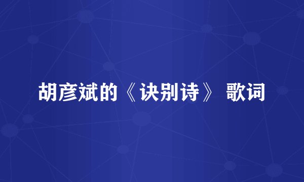 胡彦斌的《诀别诗》 歌词