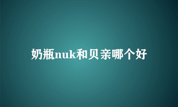 奶瓶nuk和贝亲哪个好