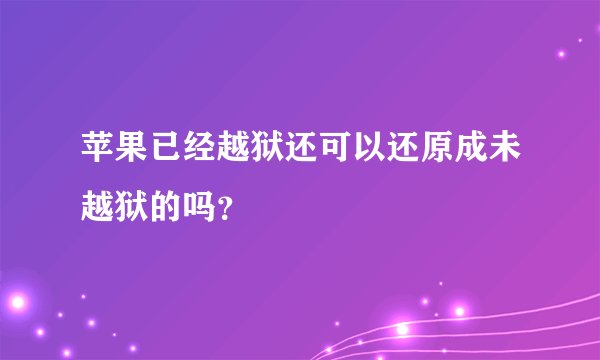 苹果已经越狱还可以还原成未越狱的吗？