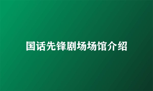 国话先锋剧场场馆介绍
