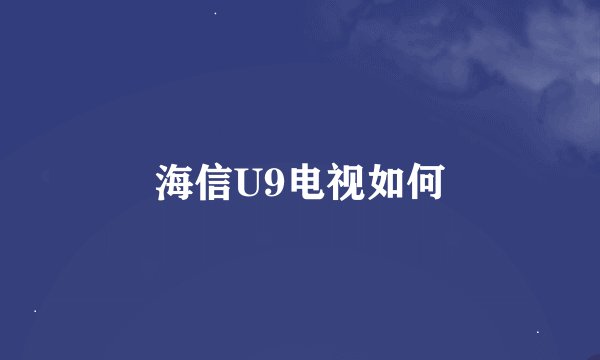 海信U9电视如何