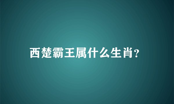 西楚霸王属什么生肖？