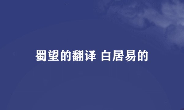 蜀望的翻译 白居易的